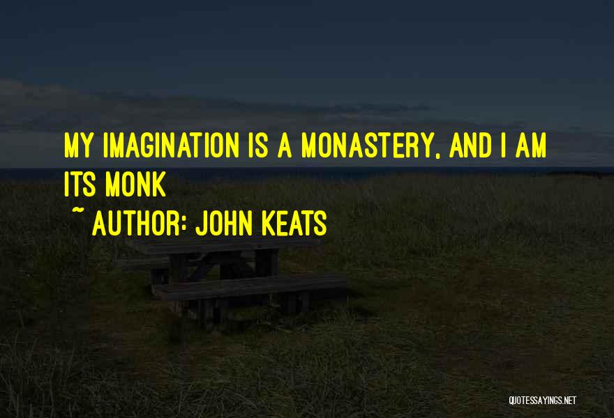 John Keats Quotes: My Imagination Is A Monastery, And I Am Its Monk