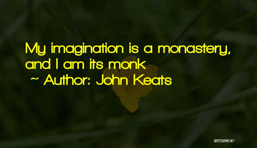 John Keats Quotes: My Imagination Is A Monastery, And I Am Its Monk