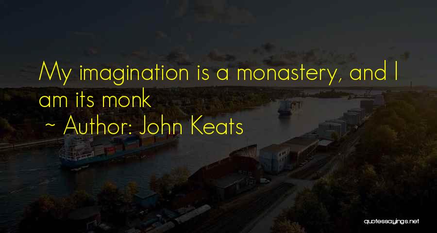 John Keats Quotes: My Imagination Is A Monastery, And I Am Its Monk