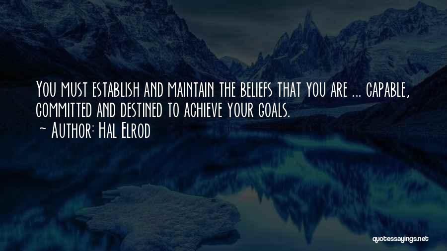 Hal Elrod Quotes: You Must Establish And Maintain The Beliefs That You Are ... Capable, Committed And Destined To Achieve Your Goals.