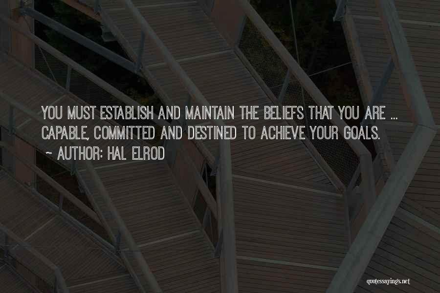 Hal Elrod Quotes: You Must Establish And Maintain The Beliefs That You Are ... Capable, Committed And Destined To Achieve Your Goals.