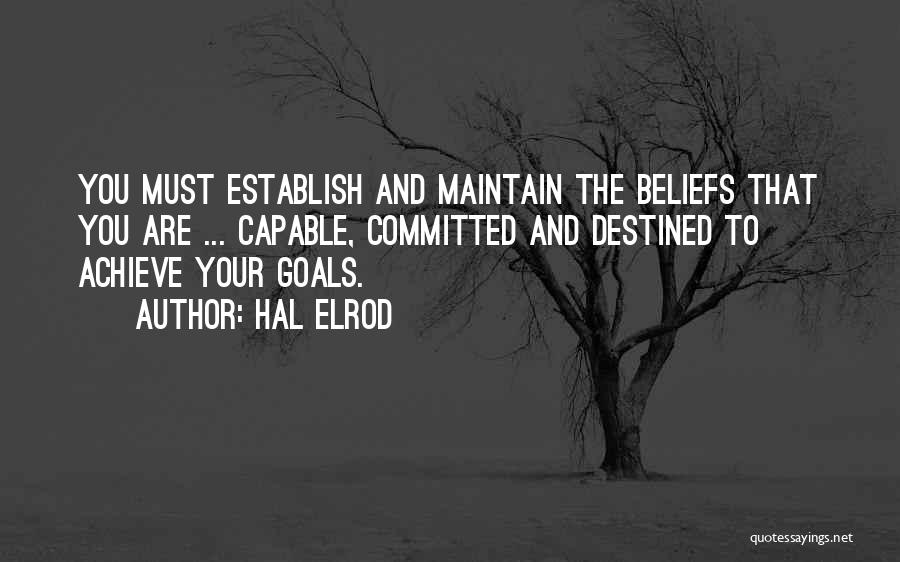 Hal Elrod Quotes: You Must Establish And Maintain The Beliefs That You Are ... Capable, Committed And Destined To Achieve Your Goals.