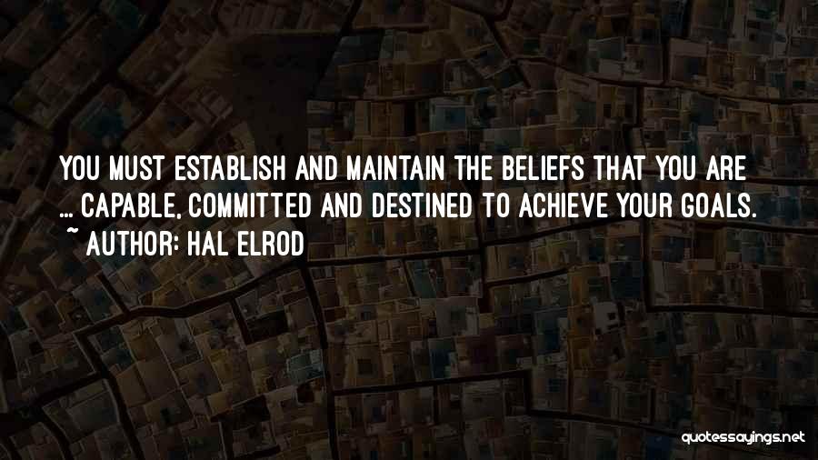 Hal Elrod Quotes: You Must Establish And Maintain The Beliefs That You Are ... Capable, Committed And Destined To Achieve Your Goals.