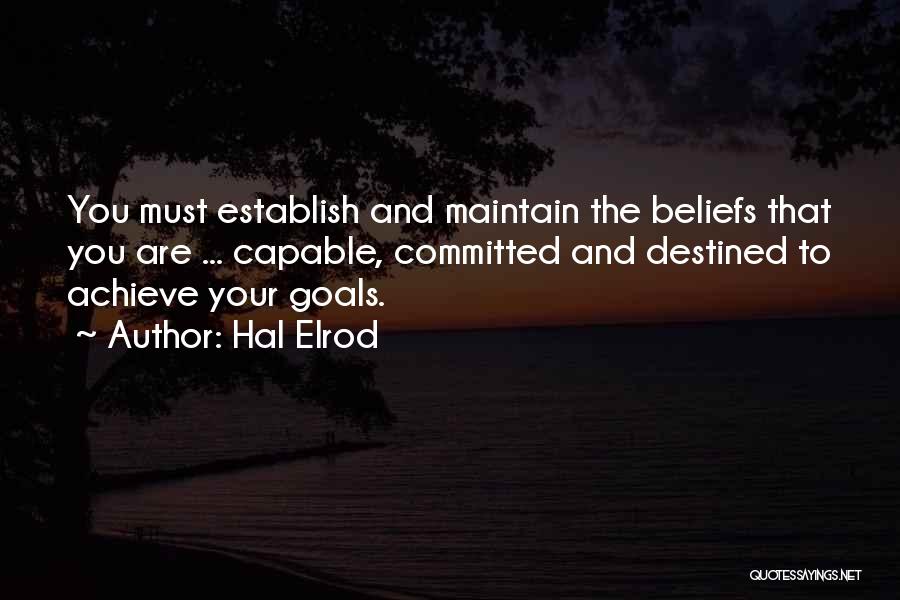 Hal Elrod Quotes: You Must Establish And Maintain The Beliefs That You Are ... Capable, Committed And Destined To Achieve Your Goals.