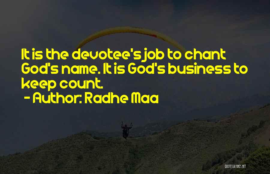 Radhe Maa Quotes: It Is The Devotee's Job To Chant God's Name. It Is God's Business To Keep Count.