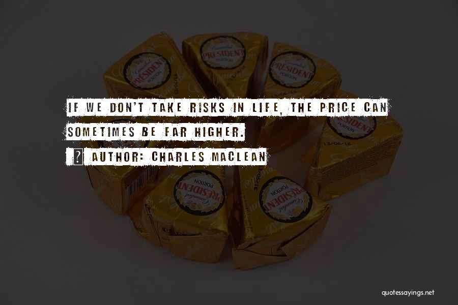 Charles Maclean Quotes: If We Don't Take Risks In Life, The Price Can Sometimes Be Far Higher.