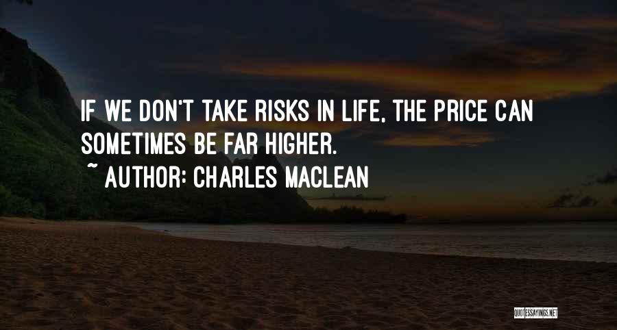 Charles Maclean Quotes: If We Don't Take Risks In Life, The Price Can Sometimes Be Far Higher.