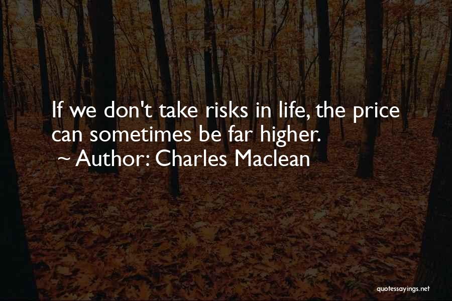 Charles Maclean Quotes: If We Don't Take Risks In Life, The Price Can Sometimes Be Far Higher.