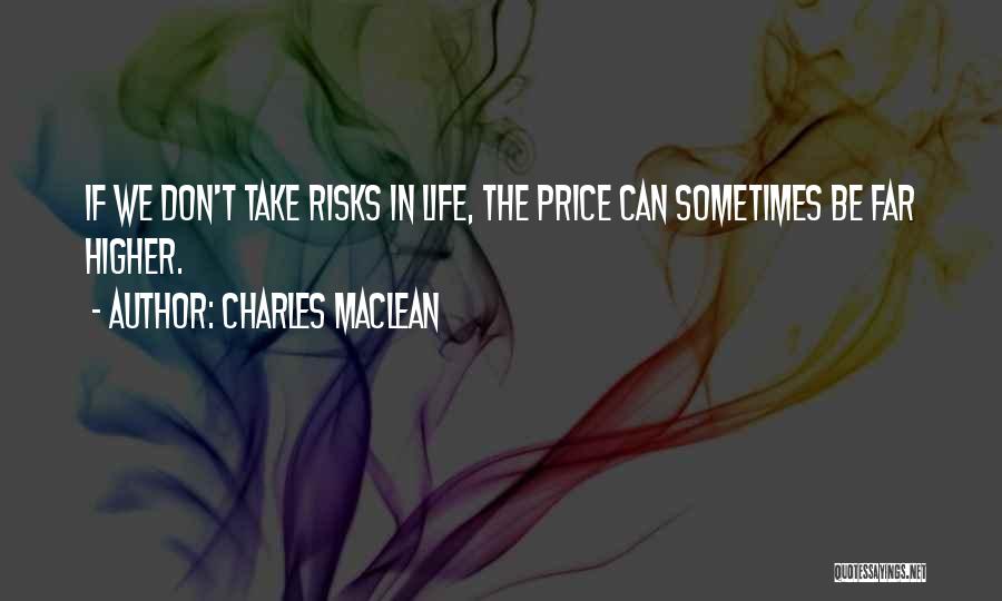 Charles Maclean Quotes: If We Don't Take Risks In Life, The Price Can Sometimes Be Far Higher.