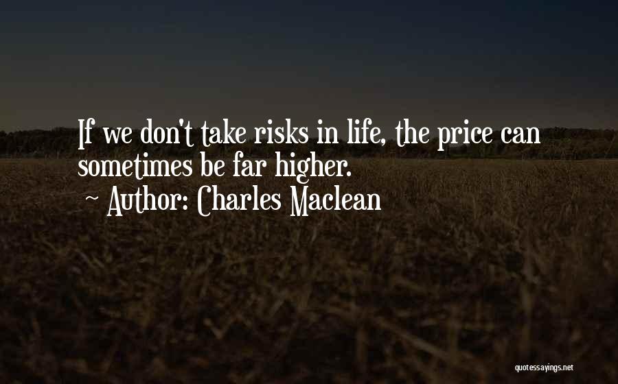 Charles Maclean Quotes: If We Don't Take Risks In Life, The Price Can Sometimes Be Far Higher.