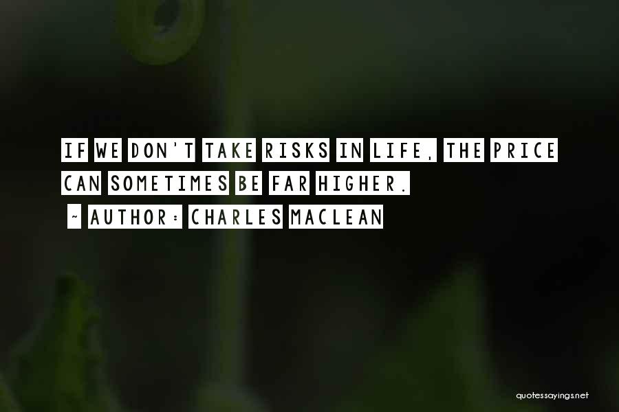 Charles Maclean Quotes: If We Don't Take Risks In Life, The Price Can Sometimes Be Far Higher.