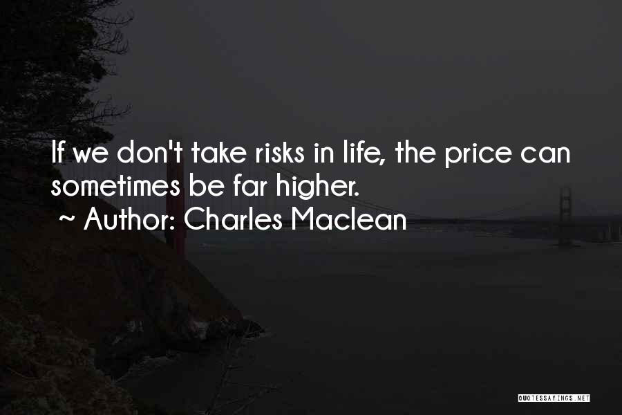 Charles Maclean Quotes: If We Don't Take Risks In Life, The Price Can Sometimes Be Far Higher.