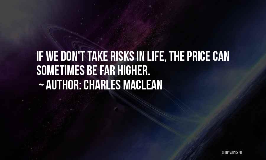 Charles Maclean Quotes: If We Don't Take Risks In Life, The Price Can Sometimes Be Far Higher.