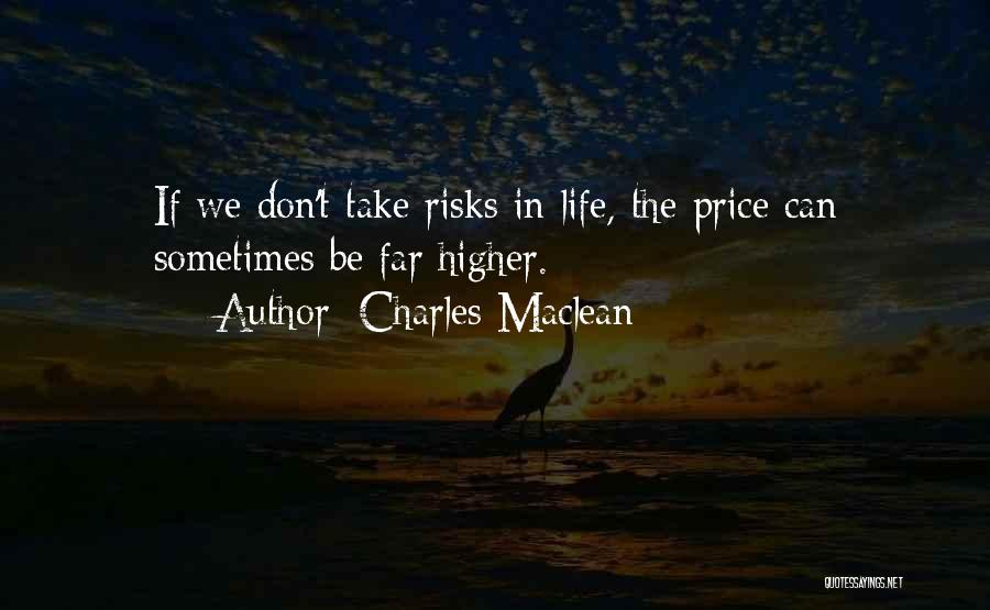 Charles Maclean Quotes: If We Don't Take Risks In Life, The Price Can Sometimes Be Far Higher.