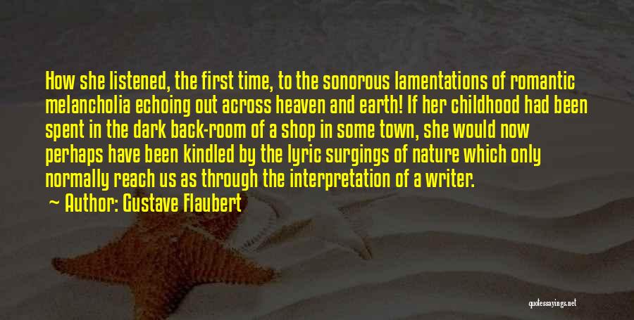 Gustave Flaubert Quotes: How She Listened, The First Time, To The Sonorous Lamentations Of Romantic Melancholia Echoing Out Across Heaven And Earth! If