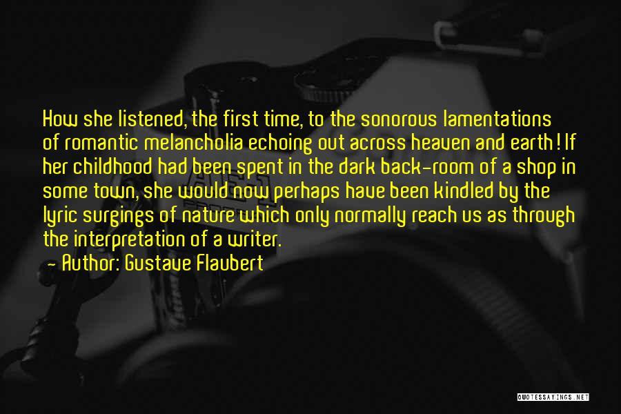 Gustave Flaubert Quotes: How She Listened, The First Time, To The Sonorous Lamentations Of Romantic Melancholia Echoing Out Across Heaven And Earth! If