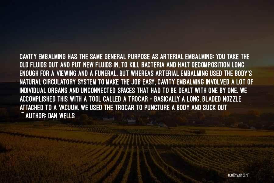 Dan Wells Quotes: Cavity Embalming Has The Same General Purpose As Arterial Embalming: You Take The Old Fluids Out And Put New Fluids
