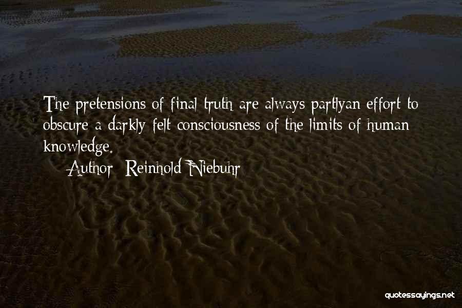 Reinhold Niebuhr Quotes: The Pretensions Of Final Truth Are Always Partlyan Effort To Obscure A Darkly Felt Consciousness Of The Limits Of Human