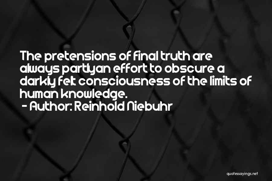 Reinhold Niebuhr Quotes: The Pretensions Of Final Truth Are Always Partlyan Effort To Obscure A Darkly Felt Consciousness Of The Limits Of Human