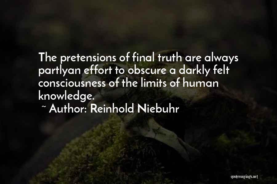 Reinhold Niebuhr Quotes: The Pretensions Of Final Truth Are Always Partlyan Effort To Obscure A Darkly Felt Consciousness Of The Limits Of Human