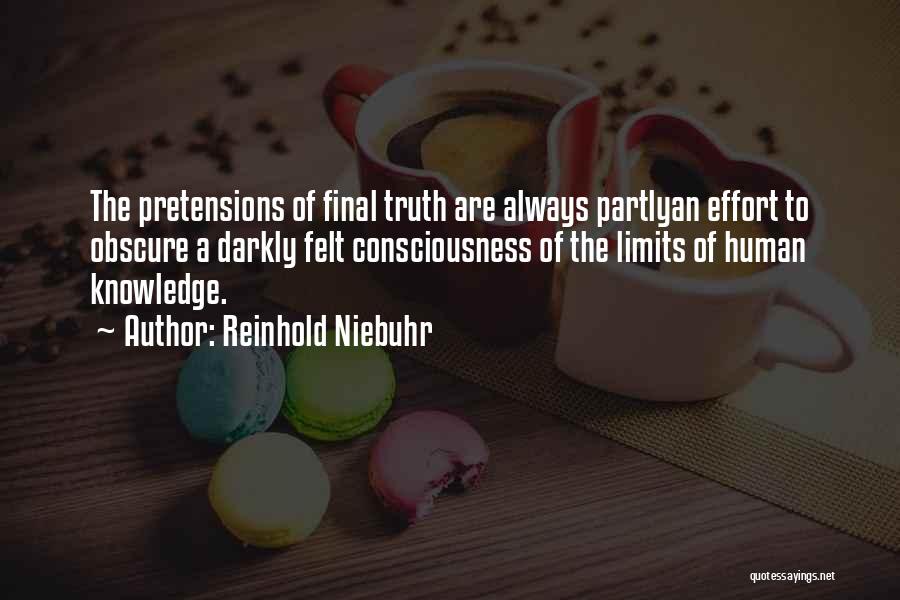 Reinhold Niebuhr Quotes: The Pretensions Of Final Truth Are Always Partlyan Effort To Obscure A Darkly Felt Consciousness Of The Limits Of Human
