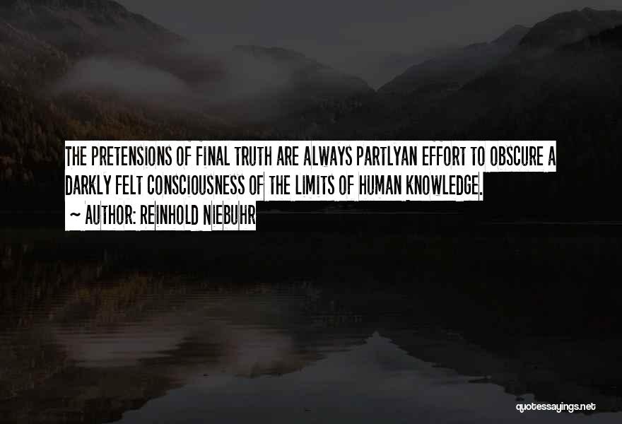Reinhold Niebuhr Quotes: The Pretensions Of Final Truth Are Always Partlyan Effort To Obscure A Darkly Felt Consciousness Of The Limits Of Human