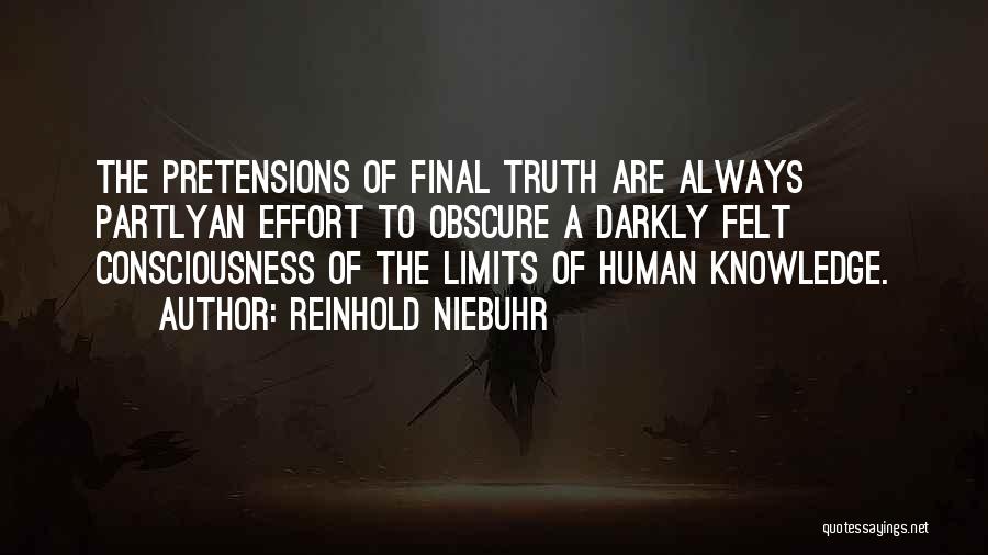 Reinhold Niebuhr Quotes: The Pretensions Of Final Truth Are Always Partlyan Effort To Obscure A Darkly Felt Consciousness Of The Limits Of Human