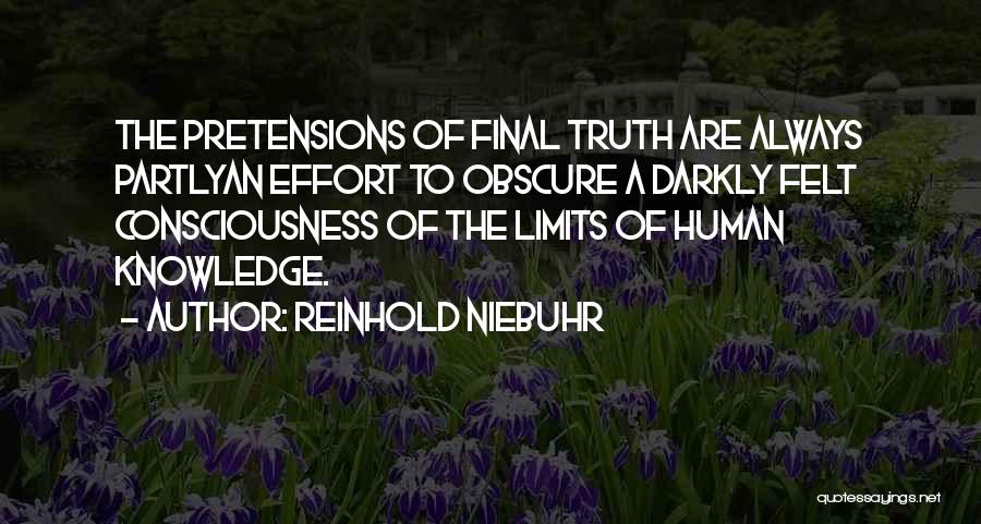 Reinhold Niebuhr Quotes: The Pretensions Of Final Truth Are Always Partlyan Effort To Obscure A Darkly Felt Consciousness Of The Limits Of Human