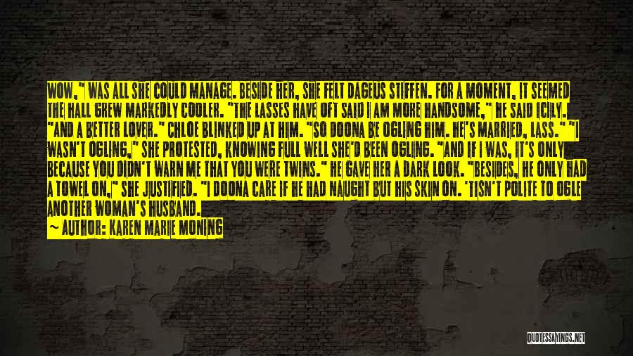 Karen Marie Moning Quotes: Wow, Was All She Could Manage. Beside Her, She Felt Dageus Stiffen. For A Moment, It Seemed The Hall Grew