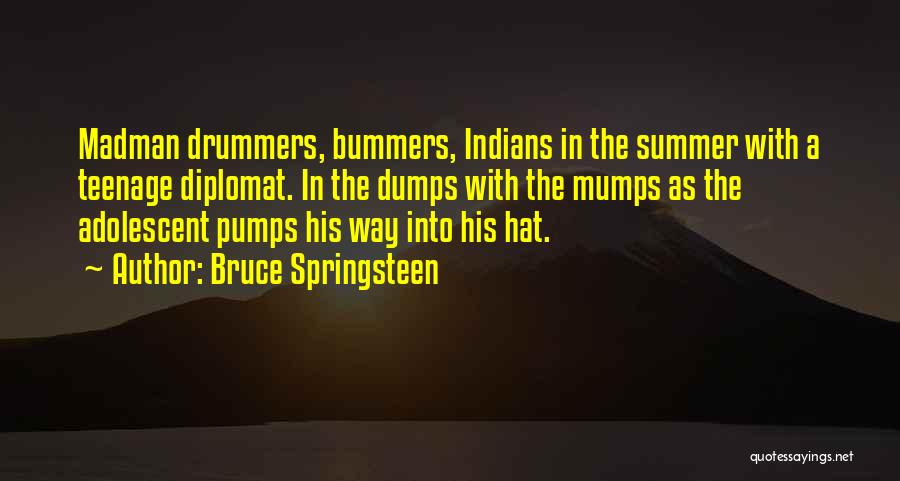 Bruce Springsteen Quotes: Madman Drummers, Bummers, Indians In The Summer With A Teenage Diplomat. In The Dumps With The Mumps As The Adolescent