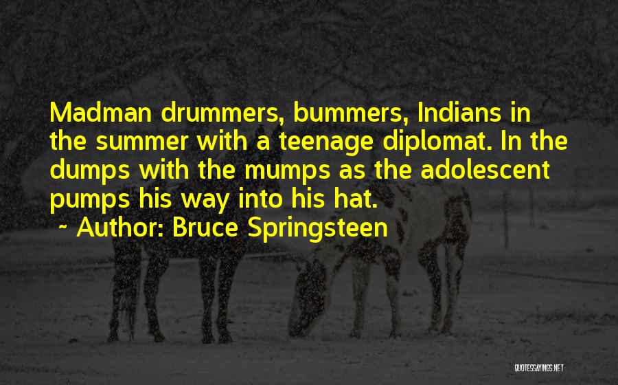 Bruce Springsteen Quotes: Madman Drummers, Bummers, Indians In The Summer With A Teenage Diplomat. In The Dumps With The Mumps As The Adolescent