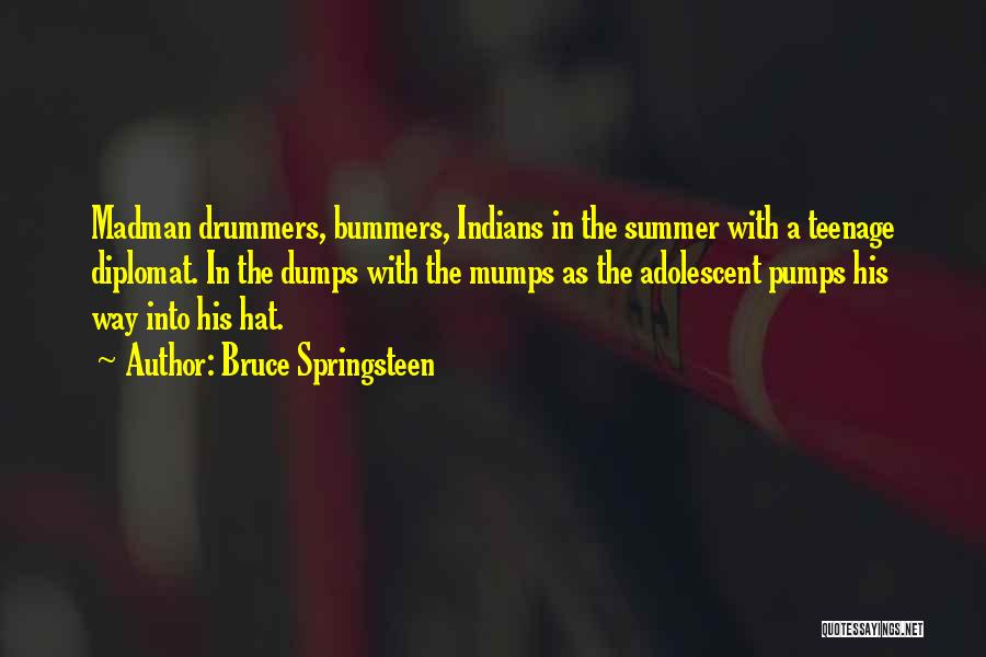 Bruce Springsteen Quotes: Madman Drummers, Bummers, Indians In The Summer With A Teenage Diplomat. In The Dumps With The Mumps As The Adolescent