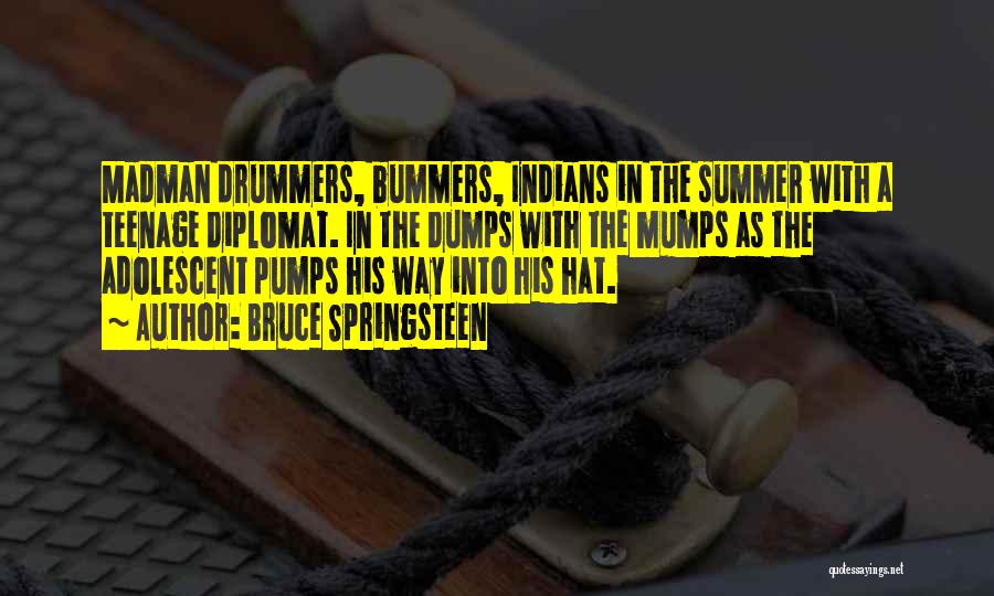 Bruce Springsteen Quotes: Madman Drummers, Bummers, Indians In The Summer With A Teenage Diplomat. In The Dumps With The Mumps As The Adolescent