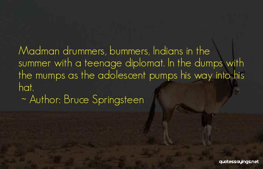 Bruce Springsteen Quotes: Madman Drummers, Bummers, Indians In The Summer With A Teenage Diplomat. In The Dumps With The Mumps As The Adolescent