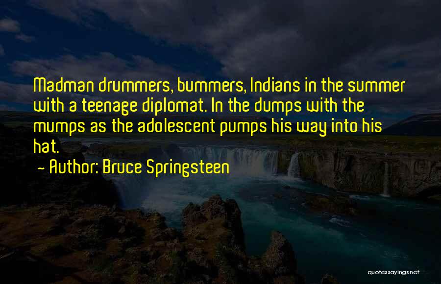 Bruce Springsteen Quotes: Madman Drummers, Bummers, Indians In The Summer With A Teenage Diplomat. In The Dumps With The Mumps As The Adolescent