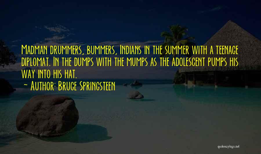 Bruce Springsteen Quotes: Madman Drummers, Bummers, Indians In The Summer With A Teenage Diplomat. In The Dumps With The Mumps As The Adolescent