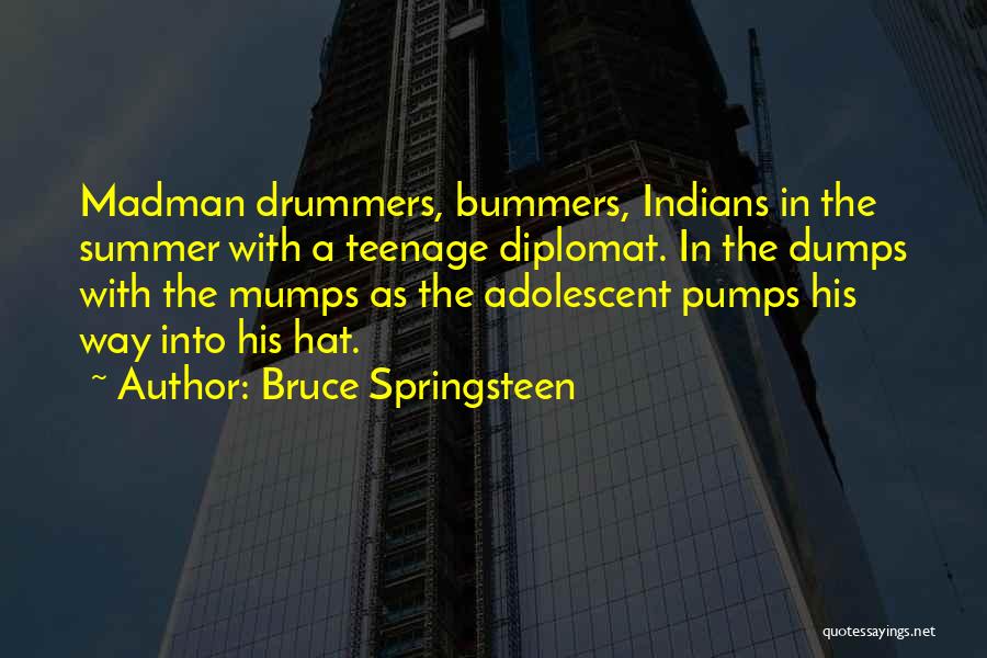 Bruce Springsteen Quotes: Madman Drummers, Bummers, Indians In The Summer With A Teenage Diplomat. In The Dumps With The Mumps As The Adolescent