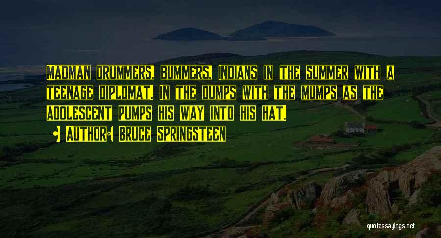 Bruce Springsteen Quotes: Madman Drummers, Bummers, Indians In The Summer With A Teenage Diplomat. In The Dumps With The Mumps As The Adolescent