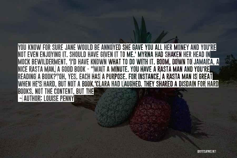 Louise Penny Quotes: You Know For Sure Jane Would Be Annoyed She Gave You All Her Money And You're Not Even Enjoying It.