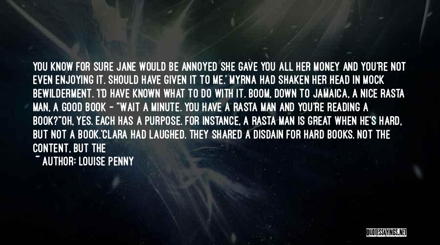 Louise Penny Quotes: You Know For Sure Jane Would Be Annoyed She Gave You All Her Money And You're Not Even Enjoying It.