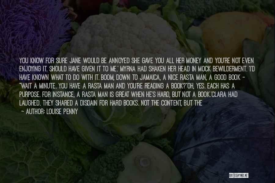 Louise Penny Quotes: You Know For Sure Jane Would Be Annoyed She Gave You All Her Money And You're Not Even Enjoying It.