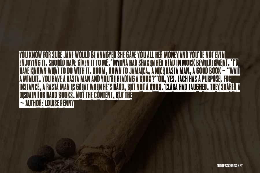 Louise Penny Quotes: You Know For Sure Jane Would Be Annoyed She Gave You All Her Money And You're Not Even Enjoying It.