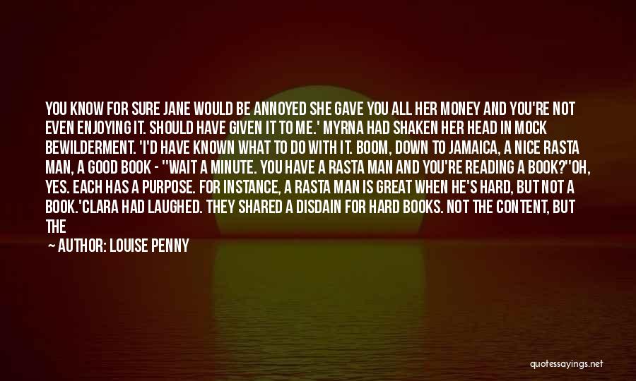 Louise Penny Quotes: You Know For Sure Jane Would Be Annoyed She Gave You All Her Money And You're Not Even Enjoying It.