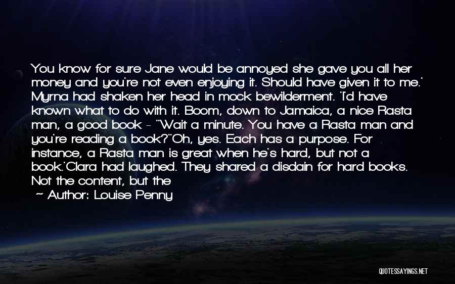 Louise Penny Quotes: You Know For Sure Jane Would Be Annoyed She Gave You All Her Money And You're Not Even Enjoying It.