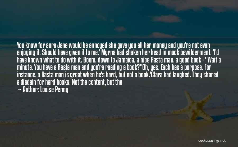 Louise Penny Quotes: You Know For Sure Jane Would Be Annoyed She Gave You All Her Money And You're Not Even Enjoying It.