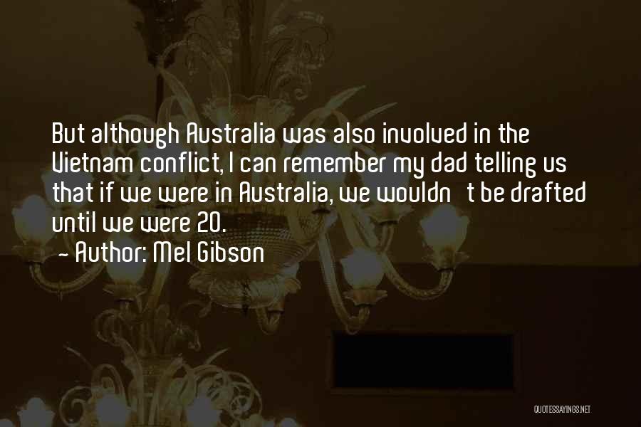 Mel Gibson Quotes: But Although Australia Was Also Involved In The Vietnam Conflict, I Can Remember My Dad Telling Us That If We