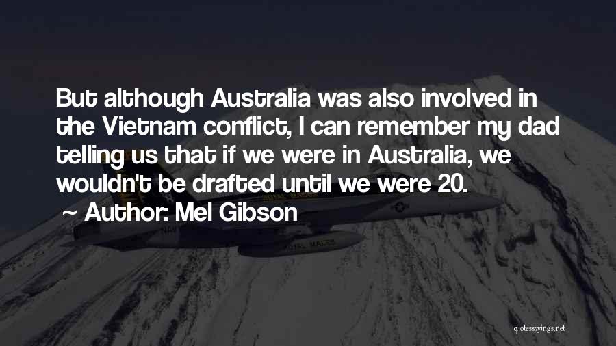 Mel Gibson Quotes: But Although Australia Was Also Involved In The Vietnam Conflict, I Can Remember My Dad Telling Us That If We