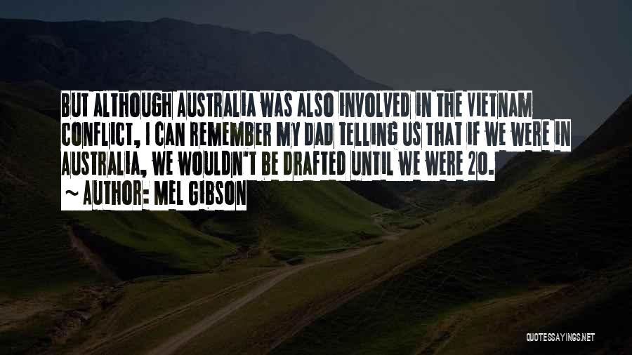 Mel Gibson Quotes: But Although Australia Was Also Involved In The Vietnam Conflict, I Can Remember My Dad Telling Us That If We