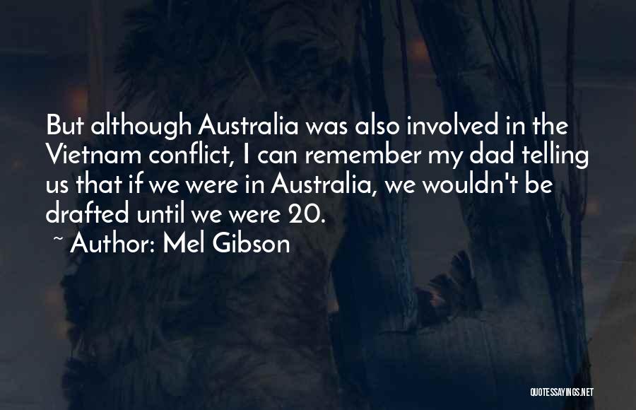 Mel Gibson Quotes: But Although Australia Was Also Involved In The Vietnam Conflict, I Can Remember My Dad Telling Us That If We