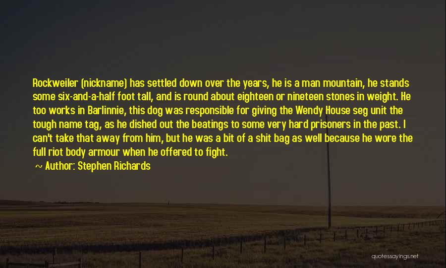 Stephen Richards Quotes: Rockweiler (nickname) Has Settled Down Over The Years, He Is A Man Mountain, He Stands Some Six-and-a-half Foot Tall, And
